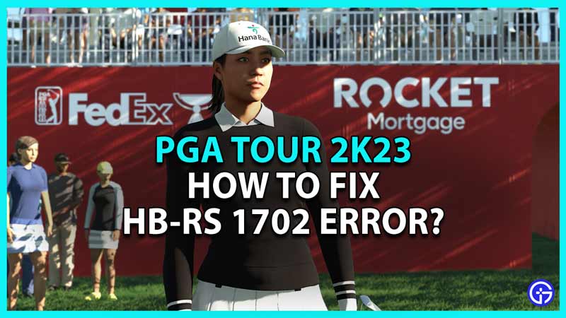Solving the HB-RS 1702 Error in PGA Tour 2K23: Step-by-Step Solutions