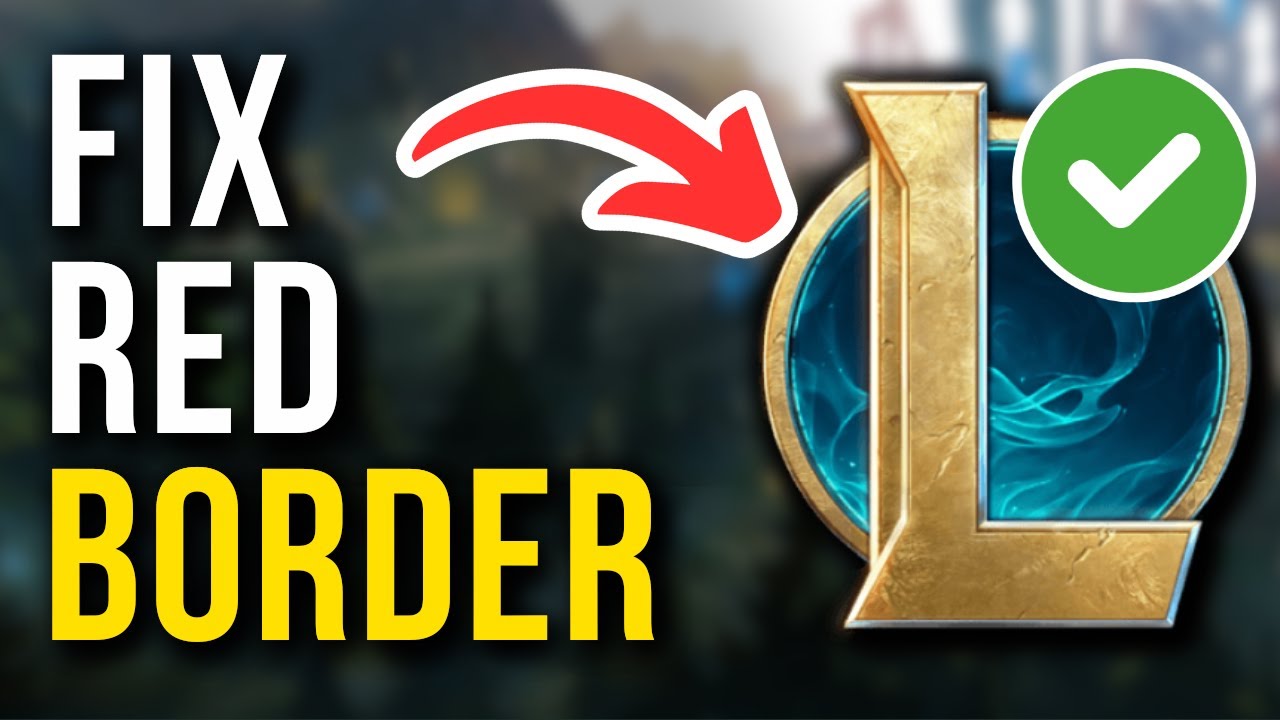 League of Legends： Troubleshooting the Red Border Problem