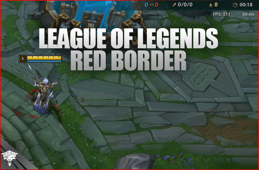 How to Fix Red Border League of Legends? Tips Here!