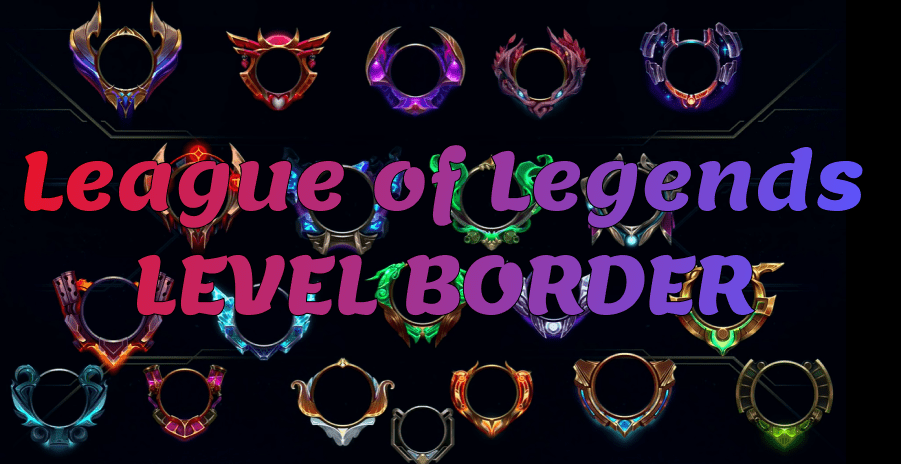League of Legends Lvl Borders: Whats Your Border? Find Out How to Get Yours!