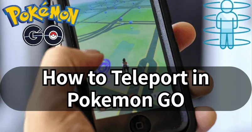 Want to Teleport in Pokemon Go? (Quick Guide and FAQ)